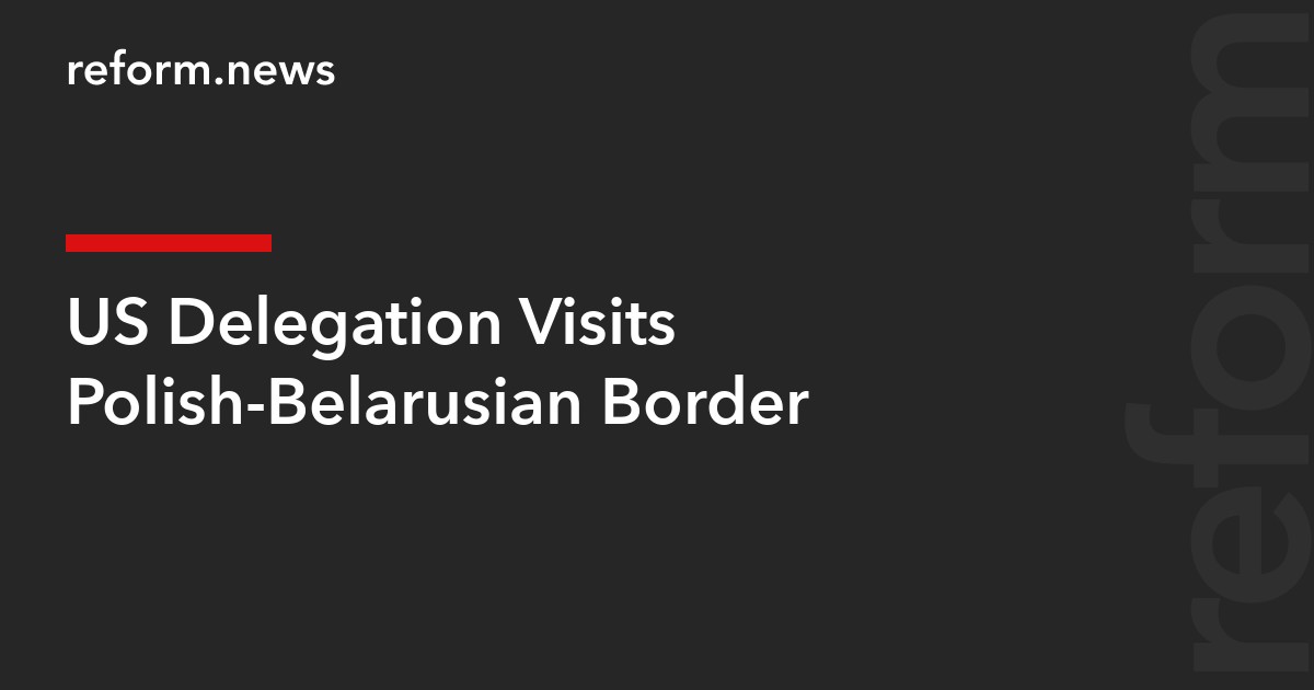 US Delegation Visits Polish-Belarusian Border