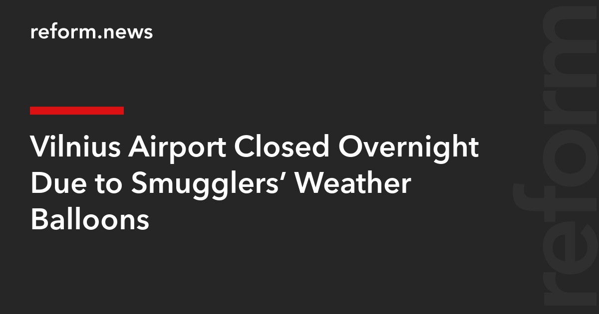 Vilnius Airport Closed Overnight Due to Smugglers’ Weather Balloons