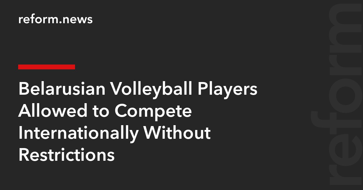 Belarusian Volleyball Players Allowed to Compete Internationally Without Restrictions