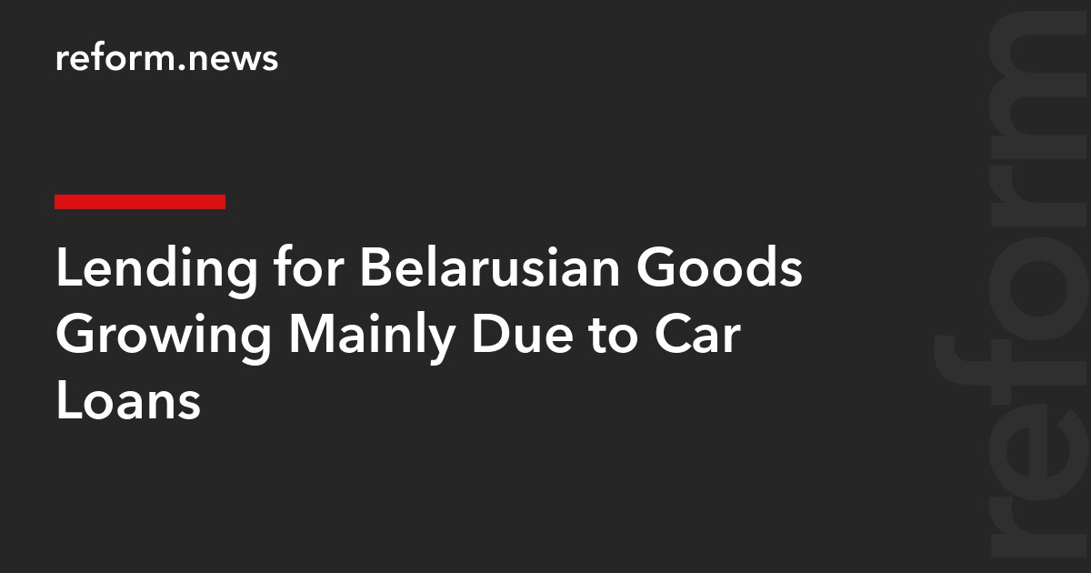 Lending for Belarusian Goods Growing Mainly Due to Car Loans