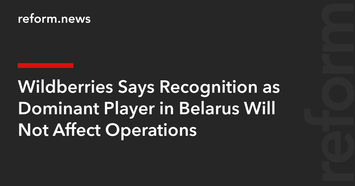 Wildberries Says Recognition as Dominant Player in Belarus Will Not Affect Operations