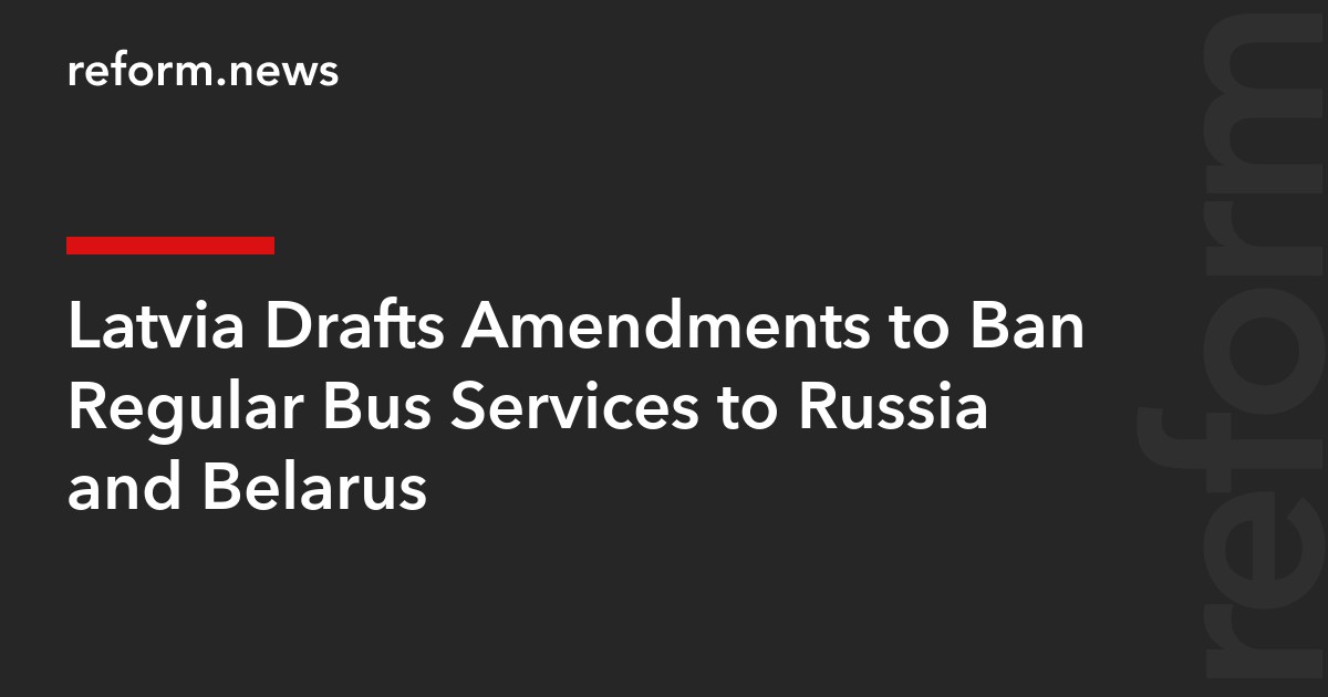 Latvia Drafts Amendments to Ban Regular Bus Services to Russia and Belarus