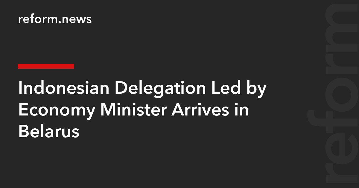 Indonesian Delegation Led by Economy Minister Arrives in Belarus