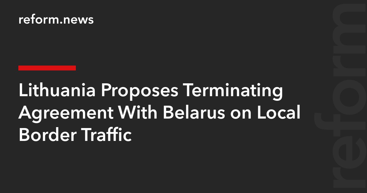 Lithuania Proposes Terminating Agreement With Belarus on Local Border Traffic