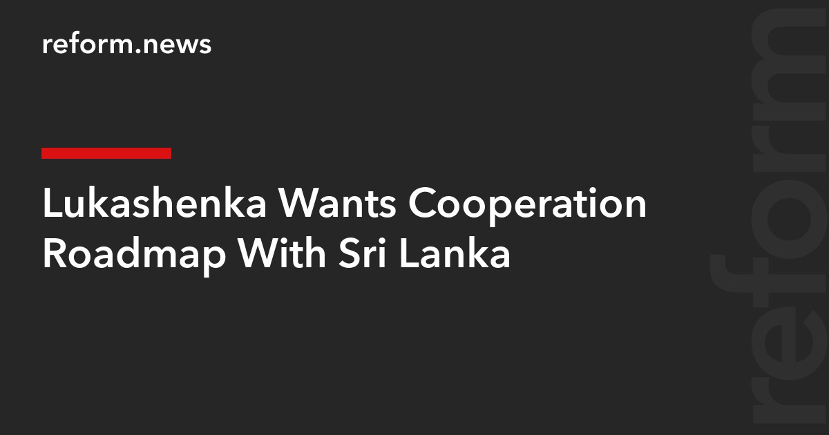 Lukashenka Wants Cooperation Roadmap With Sri Lanka