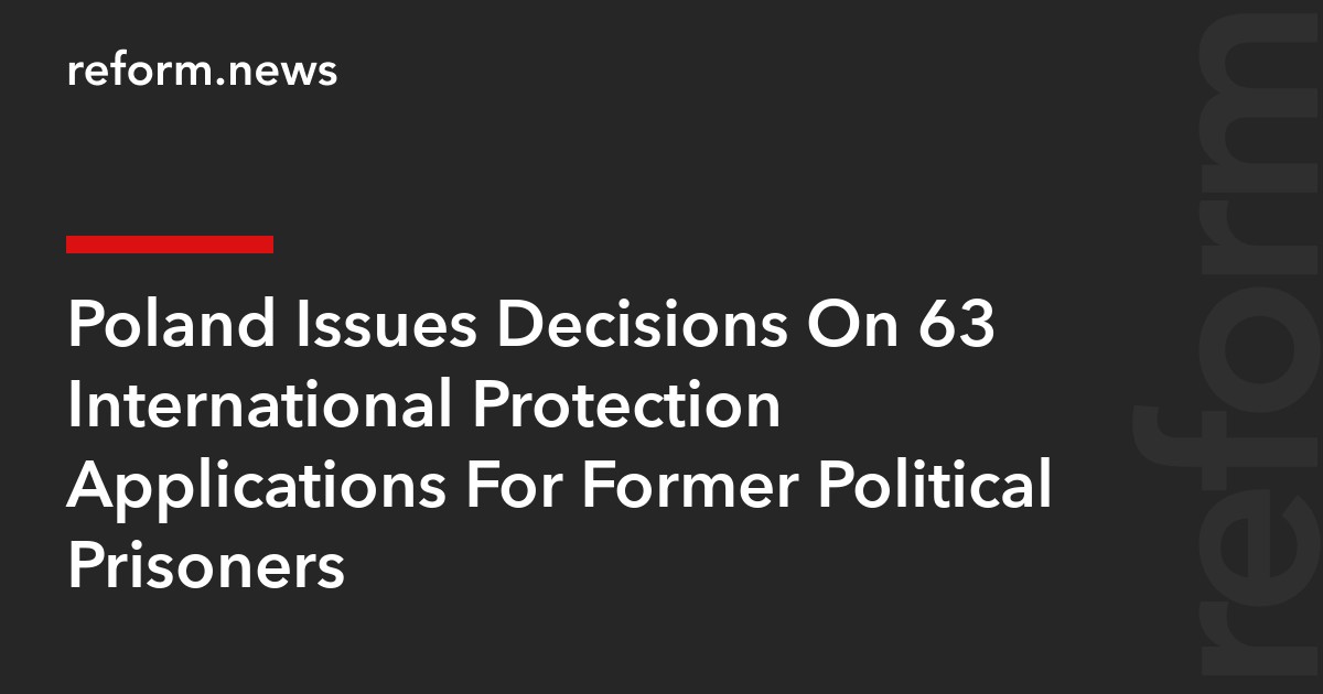 Poland Issues Decisions On 63 International Protection Applications For Former Political Prisoners