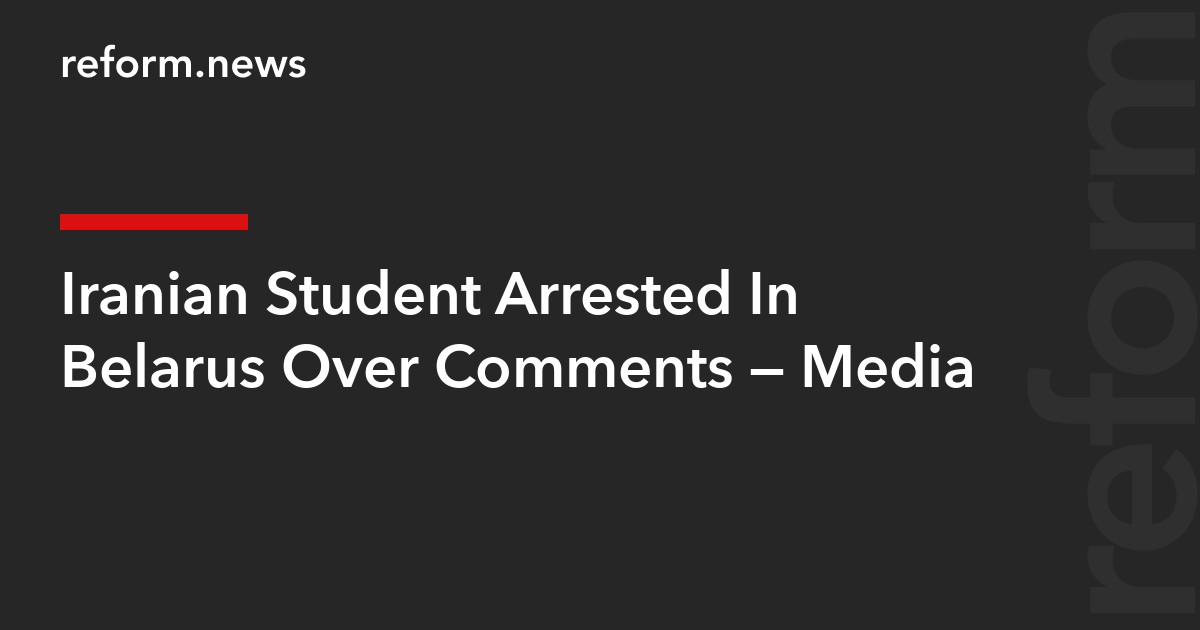 Iranian Student Arrested In Belarus Over Comments — Media