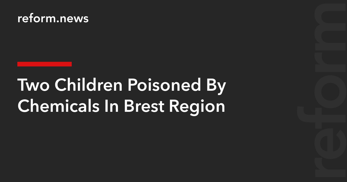 Two Children Poisoned By Chemicals In Brest Region