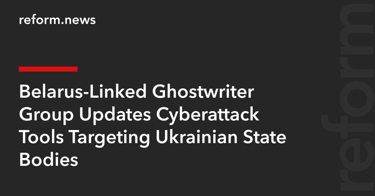 Belarus-Linked Ghostwriter Group Updates Cyberattack Tools Targeting Ukrainian State Bodies