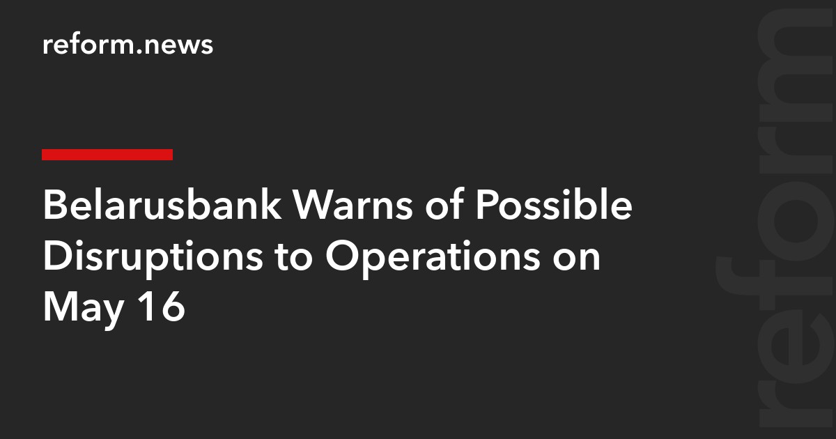 Belarusbank Warns of Possible Disruptions to Operations on May 16