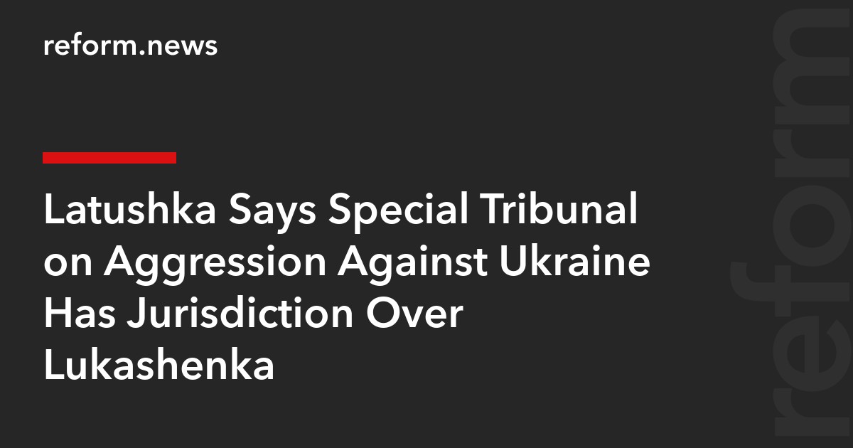 Latushka Says Special Tribunal on Aggression Against Ukraine Has Jurisdiction Over Lukashenka
