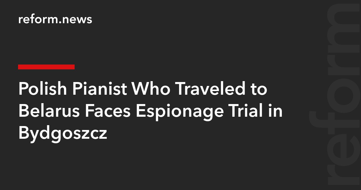 Polish Pianist Who Traveled to Belarus Faces Espionage Trial in Bydgoszcz