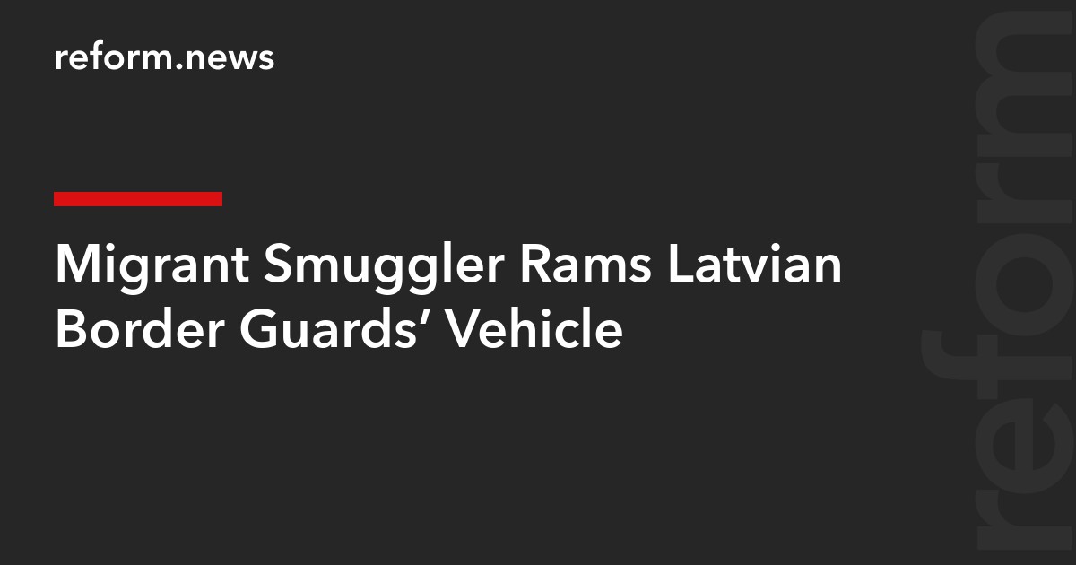 Migrant Smuggler Rams Latvian Border Guards’ Vehicle