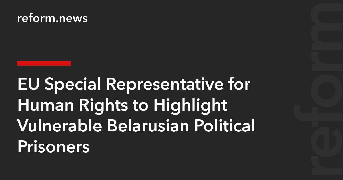 EU Special Representative for Human Rights to Highlight Vulnerable Belarusian Political Prisoners