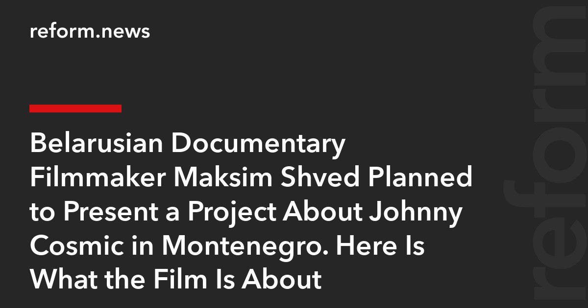 Belarusian Documentary Filmmaker Maksim Shved Planned to Present a Project About Johnny Cosmic in Montenegro. Here Is What the Film Is About