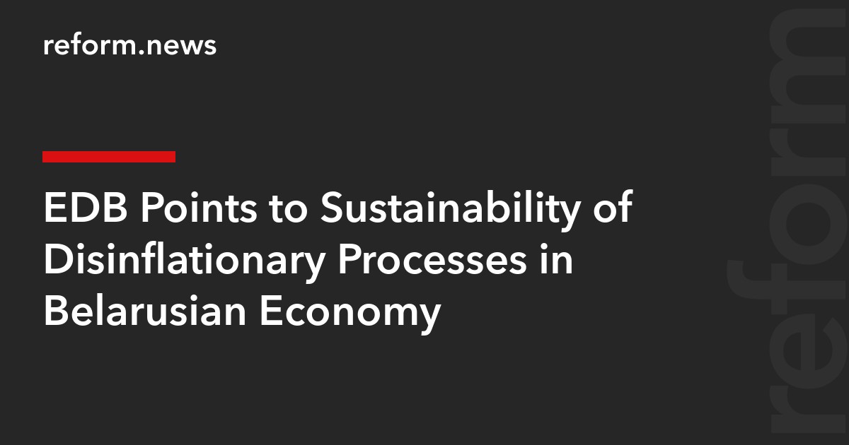 EDB Points to Sustainability of Disinflationary Processes in Belarusian Economy
