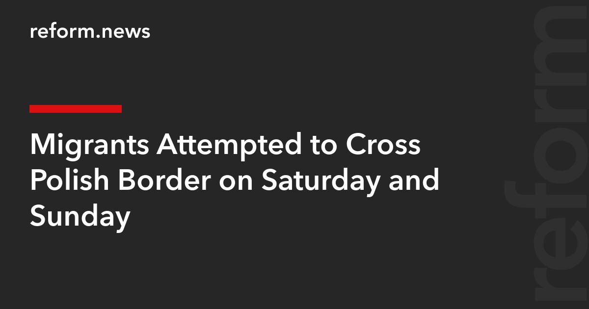 Migrants Attempted to Cross Polish Border on Saturday and Sunday