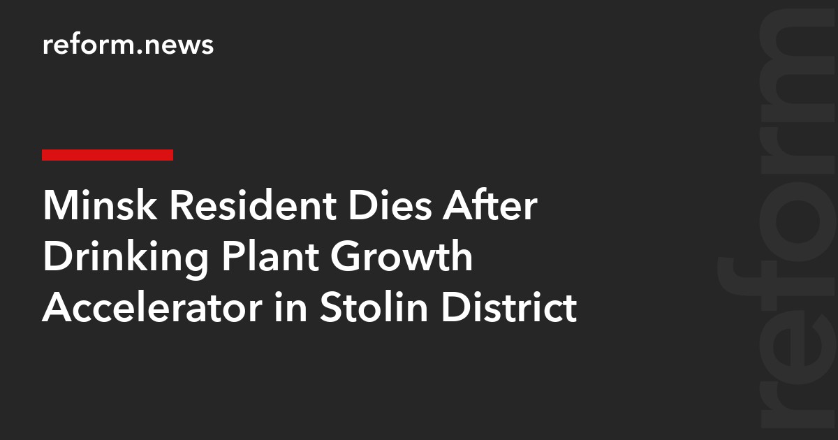Minsk Resident Dies After Drinking Plant Growth Accelerator in Stolin District
