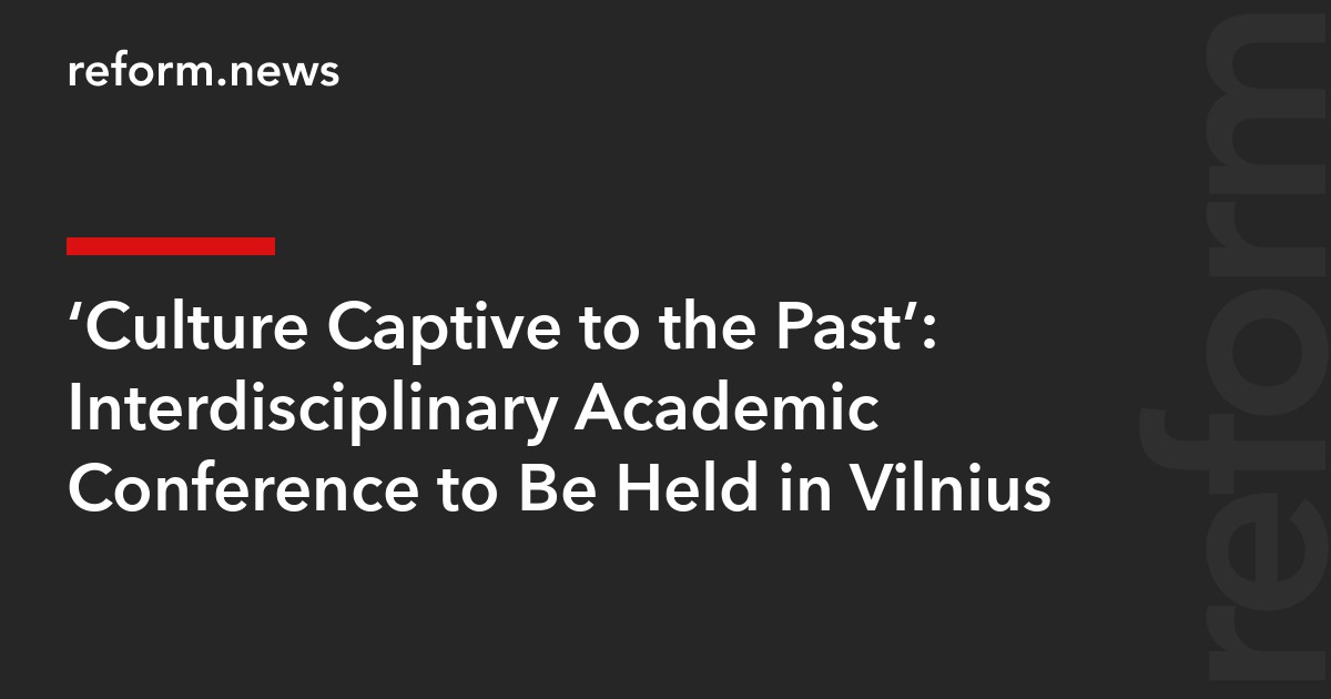‘Culture Captive to the Past’: Interdisciplinary Academic Conference to Be Held in Vilnius