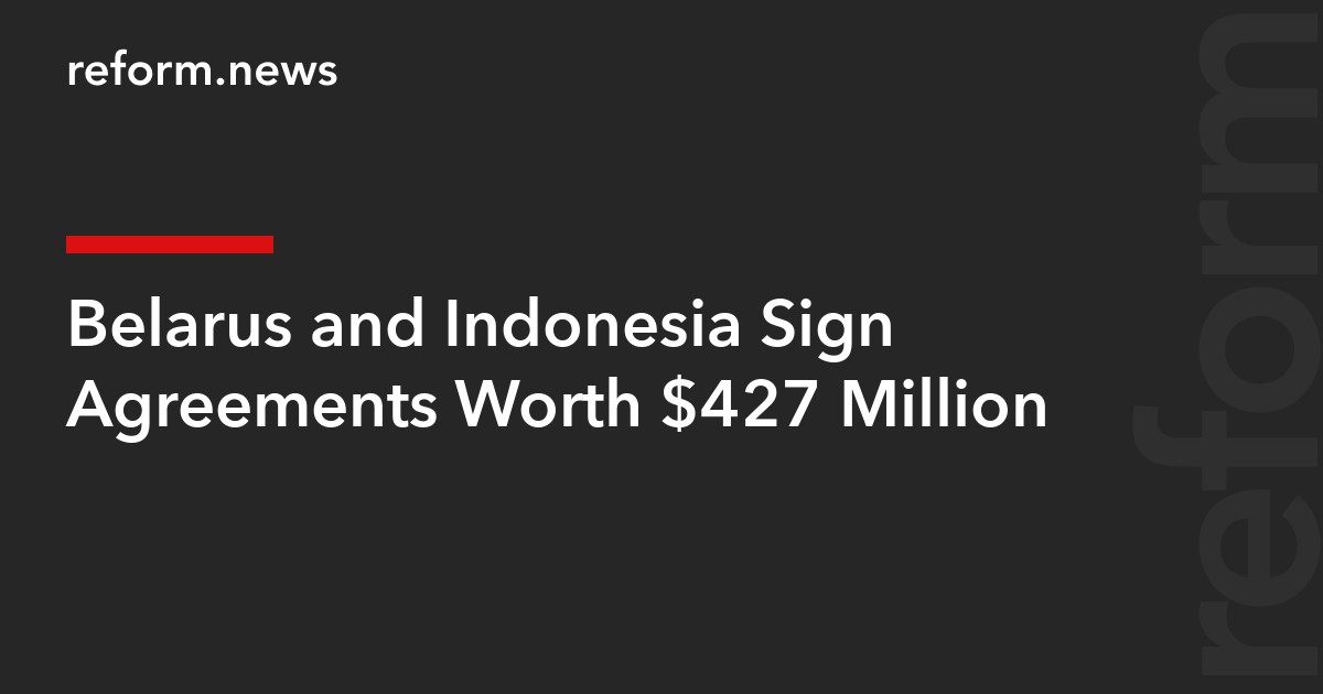 Belarus and Indonesia Sign Agreements Worth $427 Million