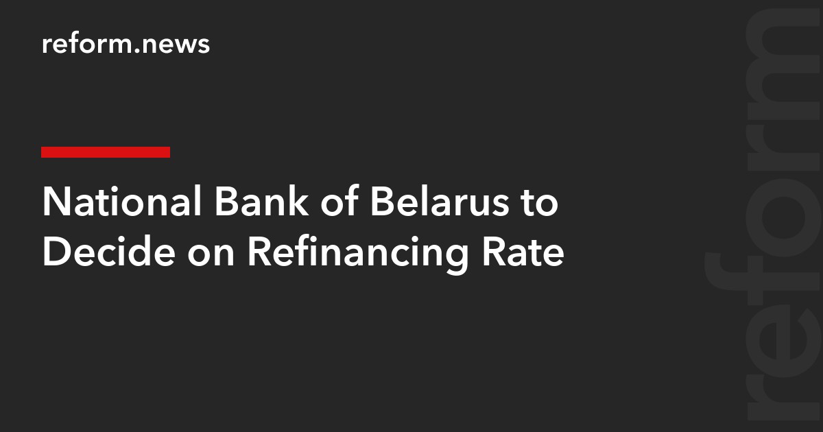 National Bank of Belarus to Decide on Refinancing Rate