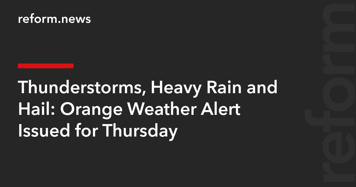 Thunderstorms, Heavy Rain and Hail: Orange Weather Alert Issued for Thursday