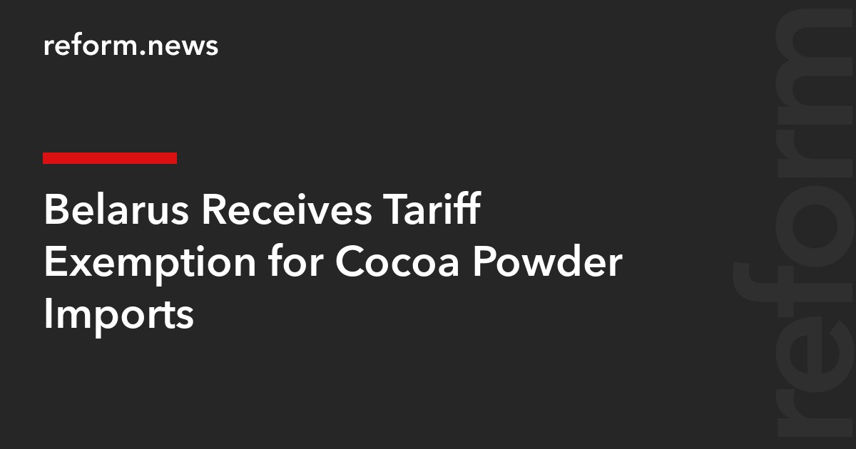 Belarus Receives Tariff Exemption for Cocoa Powder Imports