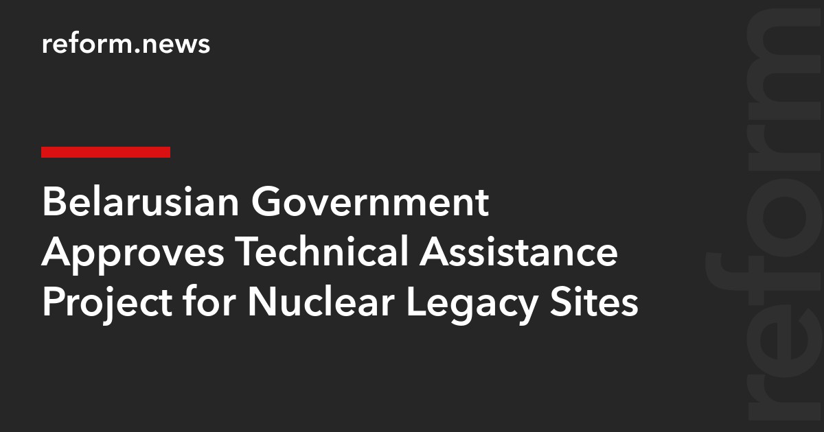 Belarusian Government Approves Technical Assistance Project for Nuclear Legacy Sites