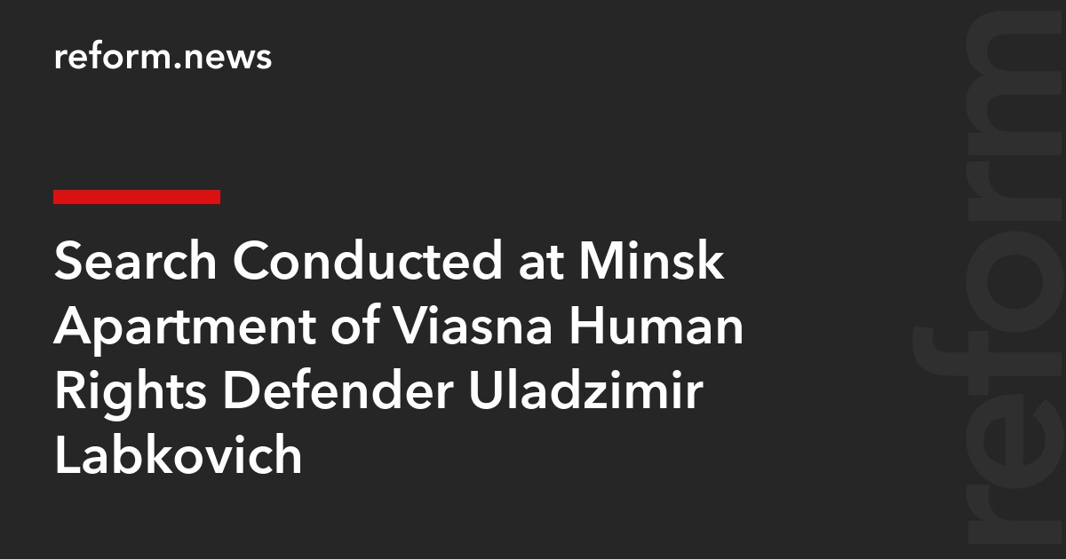 Search Conducted at Minsk Apartment of Viasna Human Rights Defender Uladzimir Labkovich