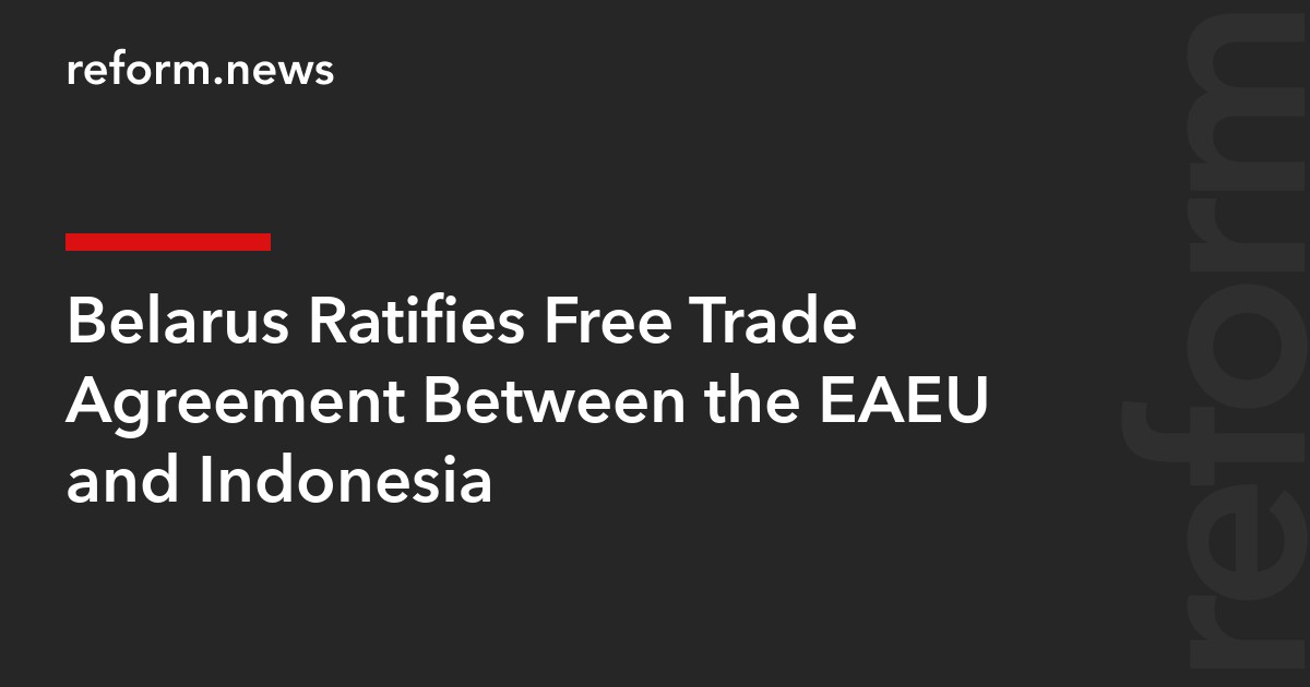 Belarus Ratifies Free Trade Agreement Between the EAEU and Indonesia