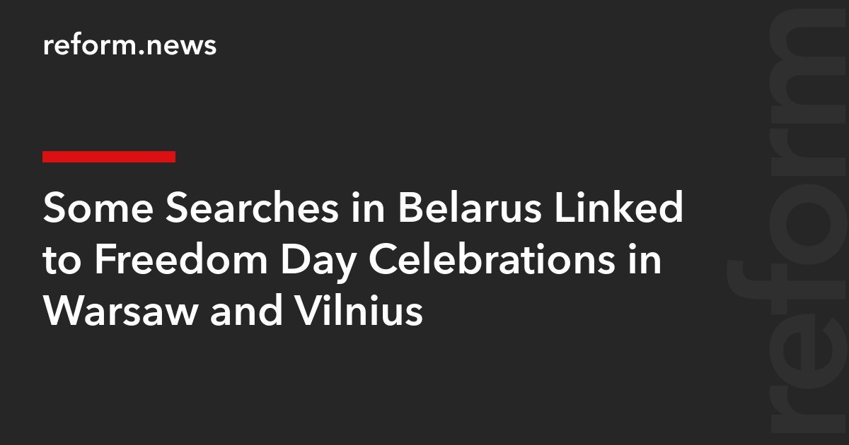 Some Searches in Belarus Linked to Freedom Day Celebrations in Warsaw and Vilnius