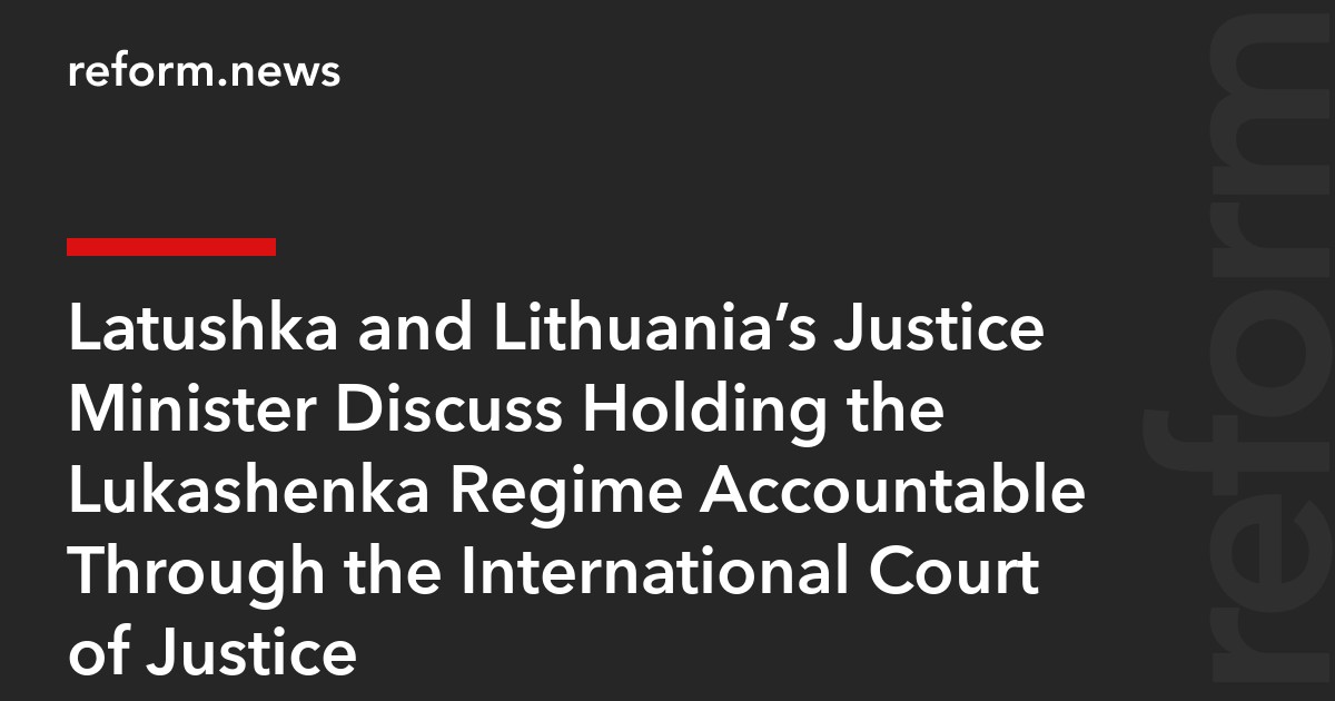 Latushka and Lithuania’s Justice Minister Discuss Holding the Lukashenka Regime Accountable Through the International Court of Justice