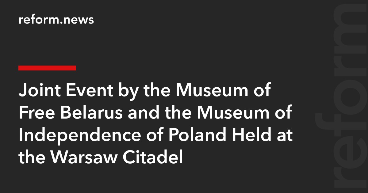 Joint Event by the Museum of Free Belarus and the Museum of Independence of Poland Held at the Warsaw Citadel