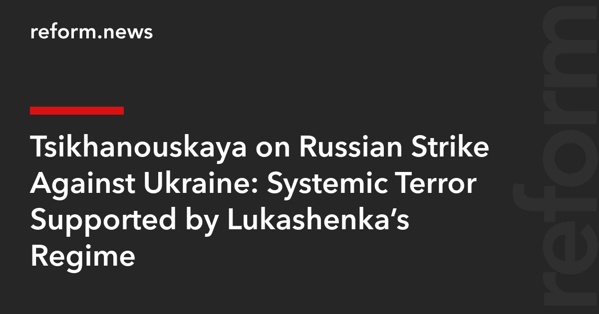 Tsikhanouskaya on Russian Strike Against Ukraine: Systemic Terror Supported by Lukashenka’s Regime