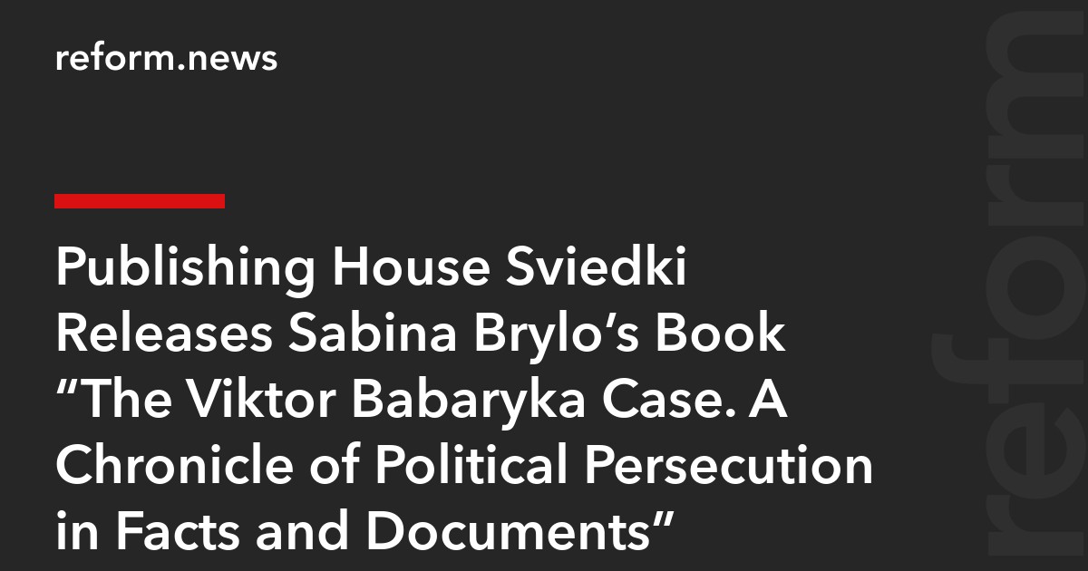 Publishing House Sviedki Releases Sabina Brylo’s Book “The Viktor Babaryka Case. A Chronicle of Political Persecution in Facts and Documents”