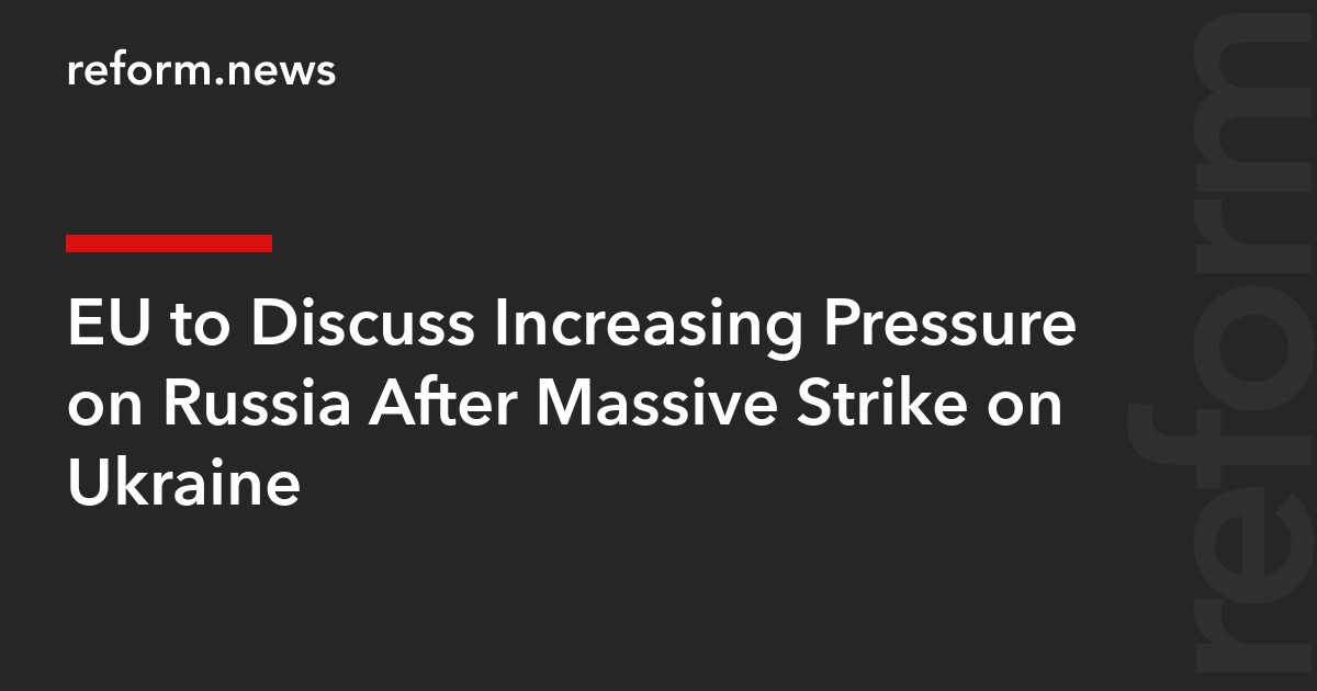EU to Discuss Increasing Pressure on Russia After Massive Strike on Ukraine