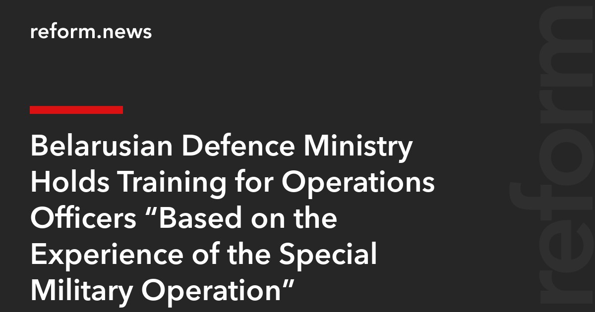 Belarusian Defence Ministry Holds Training for Operations Officers “Based on the Experience of the Special Military Operation”