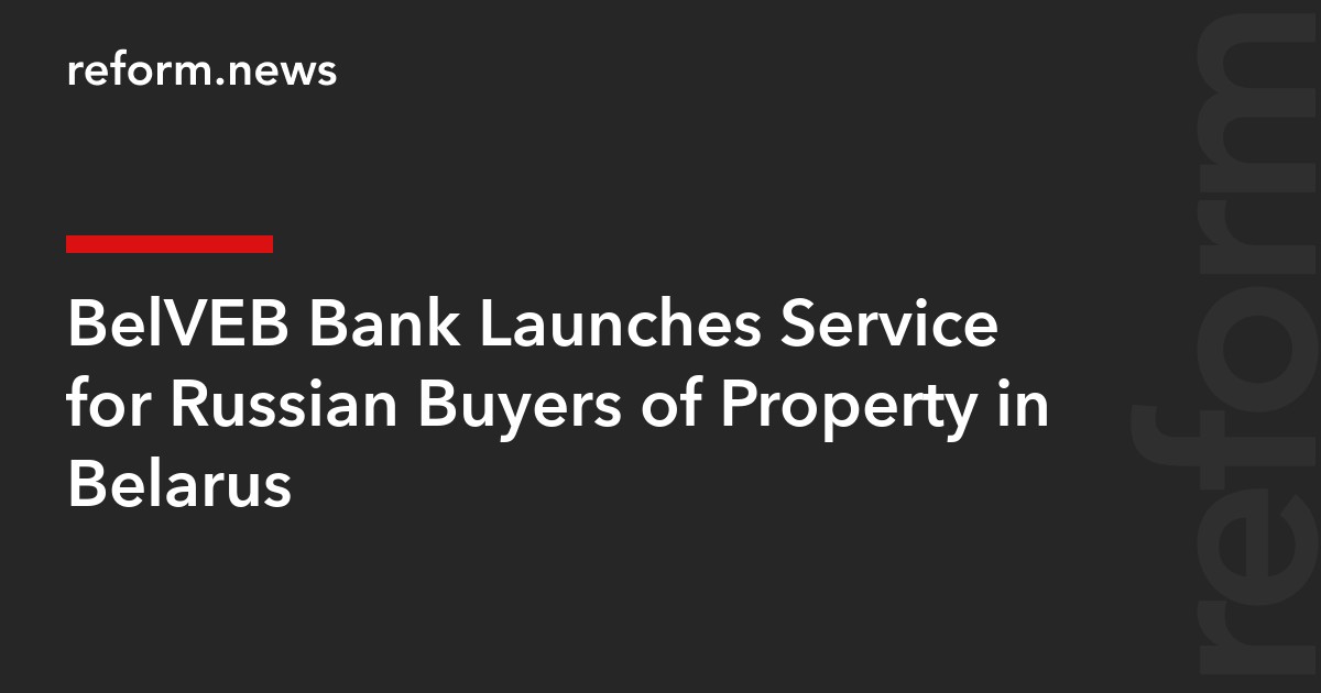 BelVEB Bank Launches Service for Russian Buyers of Property in Belarus
