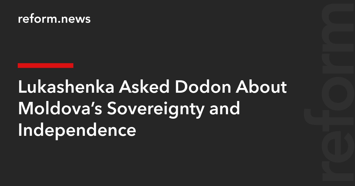 Lukashenka Asked Dodon About Moldova’s Sovereignty and Independence