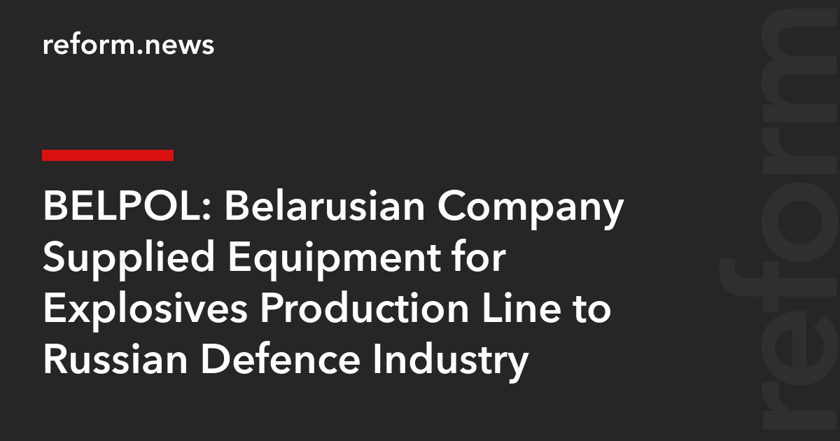 BELPOL: Belarusian Company Supplied Equipment for Explosives Production Line to Russian Defence Industry