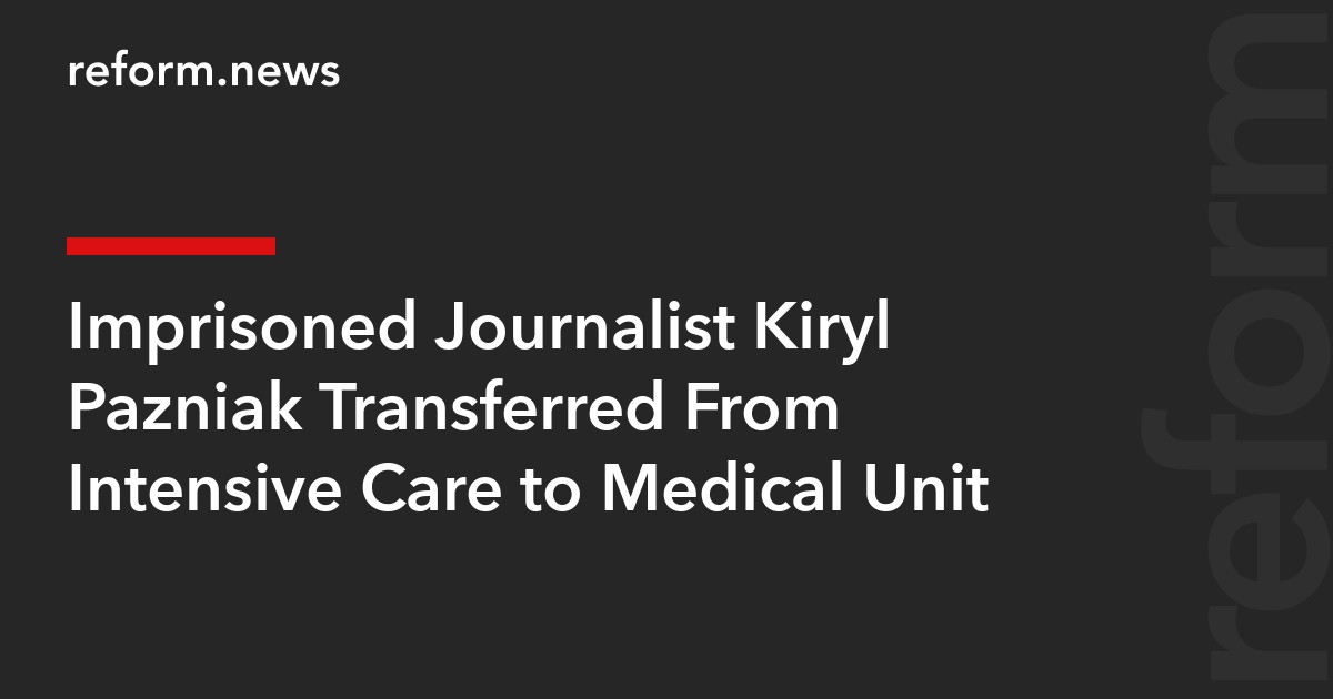 Imprisoned Journalist Kiryl Pazniak Transferred From Intensive Care to Medical Unit