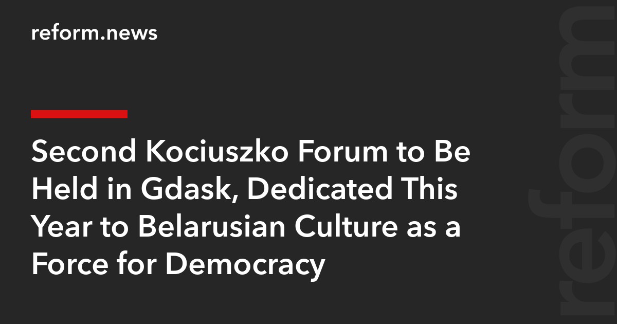 Second Kościuszko Forum to Be Held in Gdańsk, Dedicated This Year to Belarusian Culture as a Force for Democracy