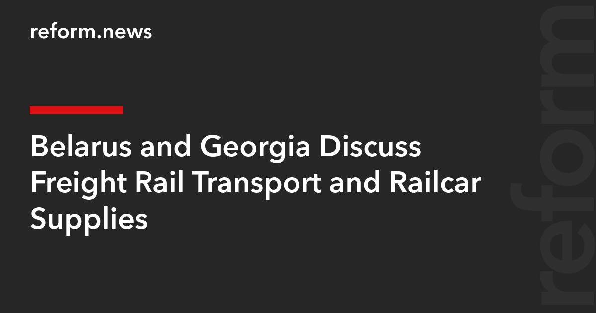 Belarus and Georgia Discuss Freight Rail Transport and Railcar Supplies