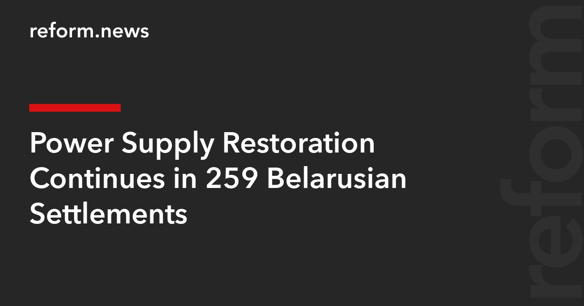 Power Supply Restoration Continues in 259 Belarusian Settlements