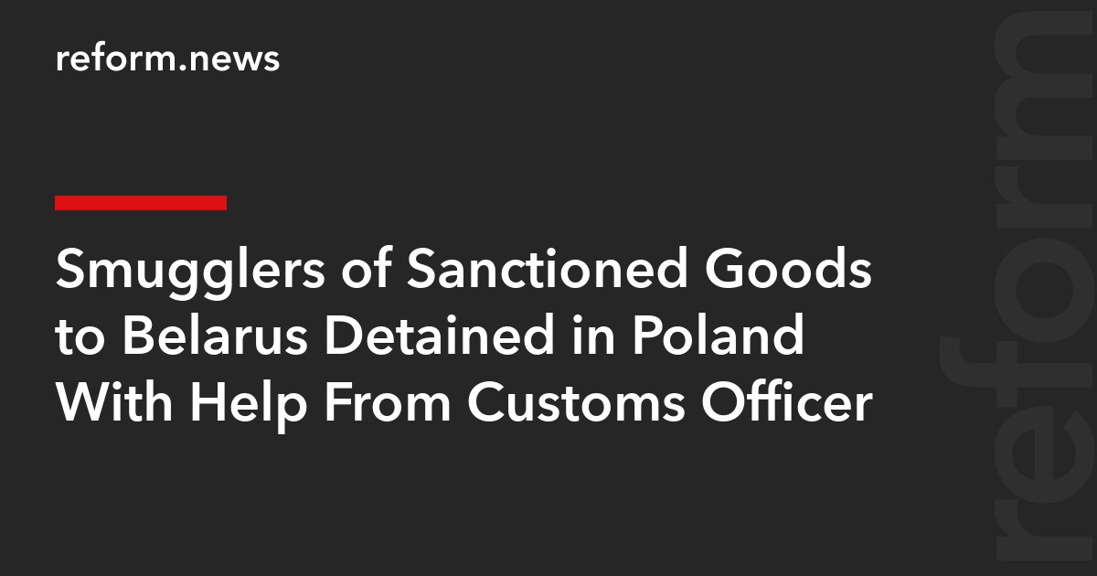 Smugglers of Sanctioned Goods to Belarus Detained in Poland With Help From Customs Officer