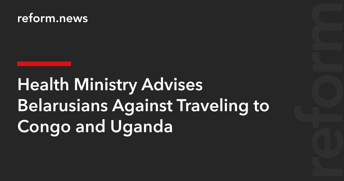 Health Ministry Advises Belarusians Against Traveling to Congo and Uganda