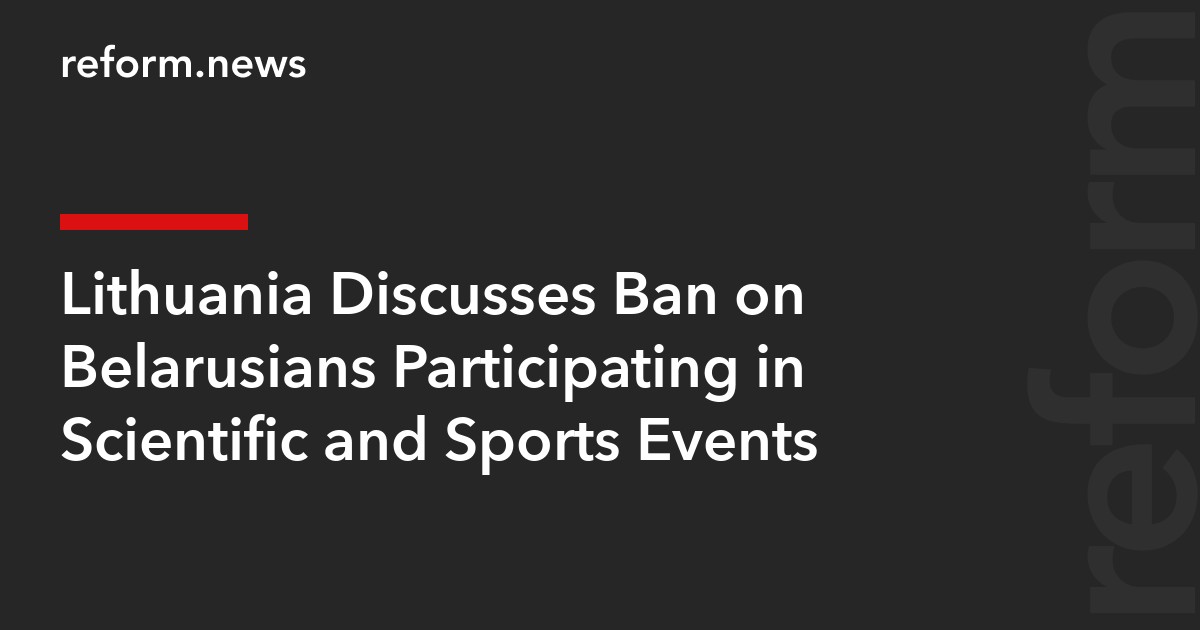 Lithuania Discusses Ban on Belarusians Participating in Scientific and Sports Events