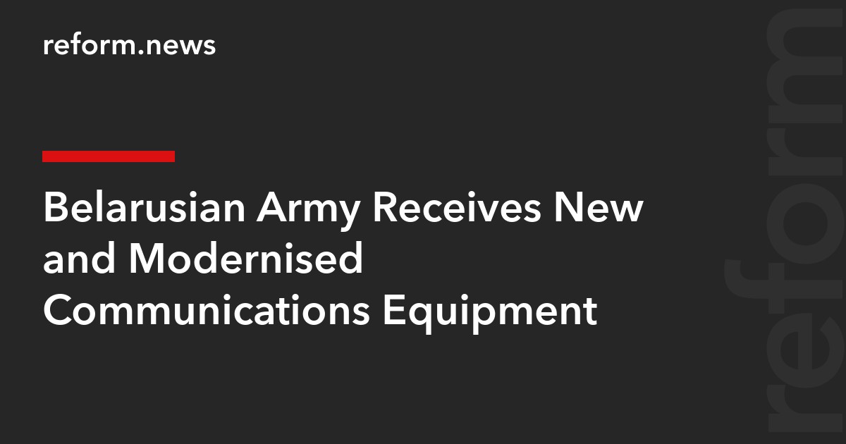 Belarusian Army Receives New and Modernised Communications Equipment