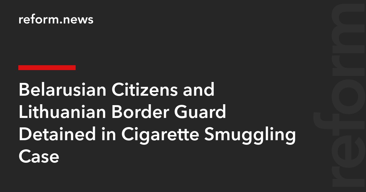 Belarusian Citizens and Lithuanian Border Guard Detained in Cigarette Smuggling Case