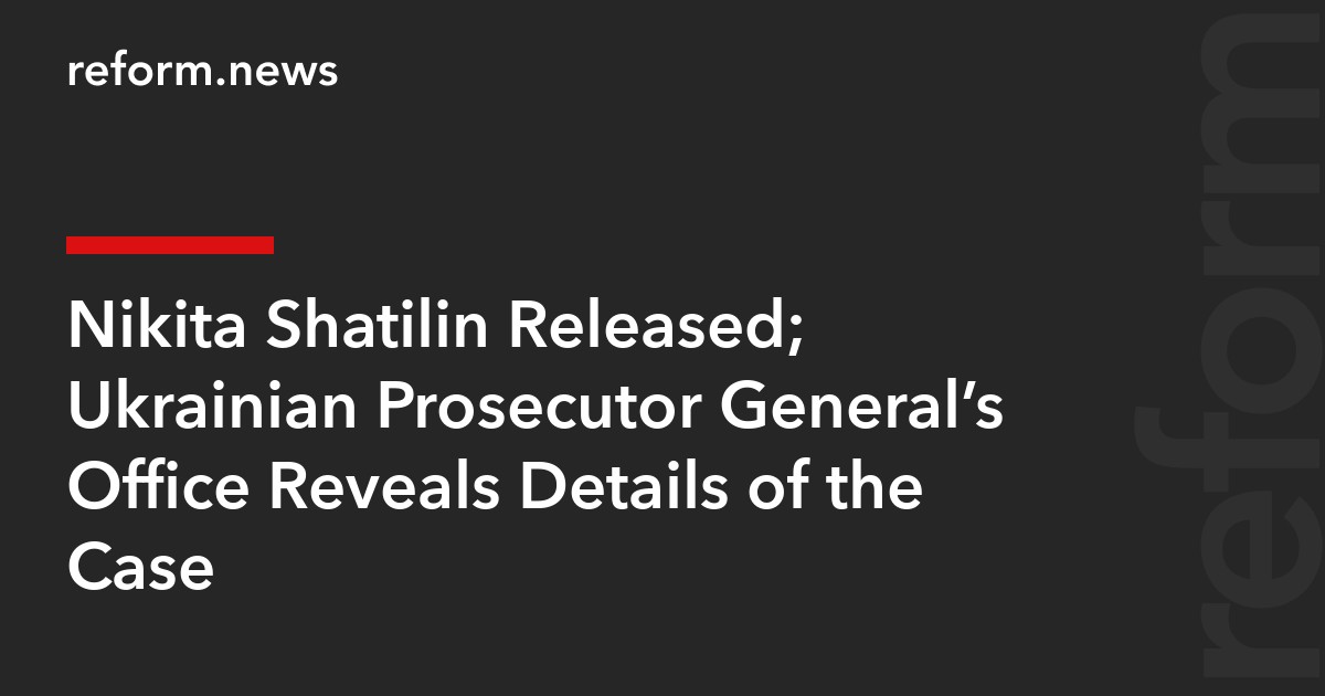 Nikita Shatilin Released; Ukrainian Prosecutor General’s Office Reveals Details of the Case